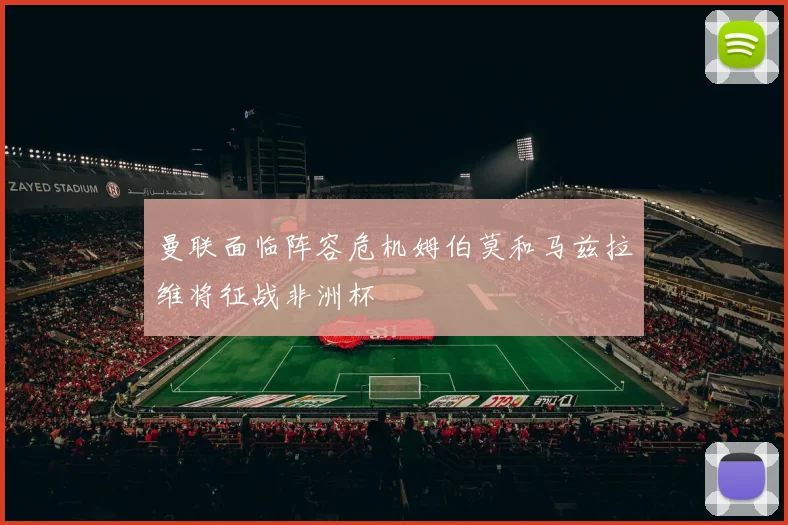 曼联面临阵容危机姆伯莫和马兹拉维将征战非洲杯