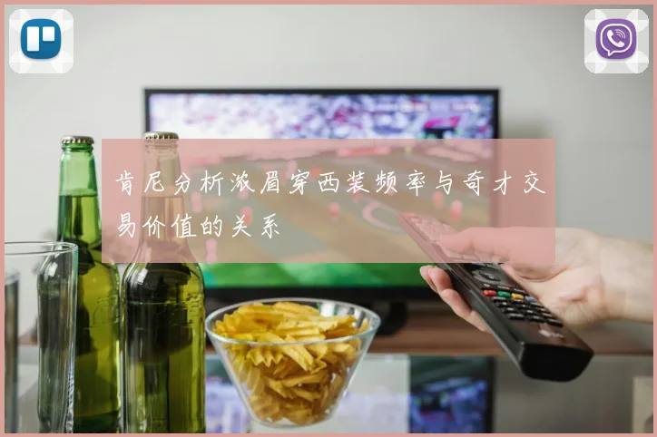 肯尼分析浓眉穿西装频率与奇才交易价值的关系