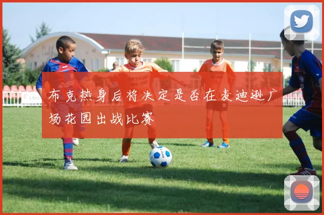 布克热身后将决定是否在麦迪逊广场花园出战比赛